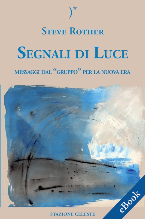 Segnali Di Luce - Messaggi dal “Gruppo” per la Nuova Era