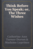 Think Before You Speak; or, The Three Wishes - Catherine Ann Turner Dorset & Madame Leprince de Beaumont