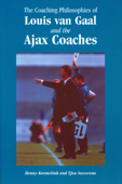 The Coaching Philosophies of Louis van Gaal and the Ajax Coaches - Henny Kormelink & Tjeu Seeverens