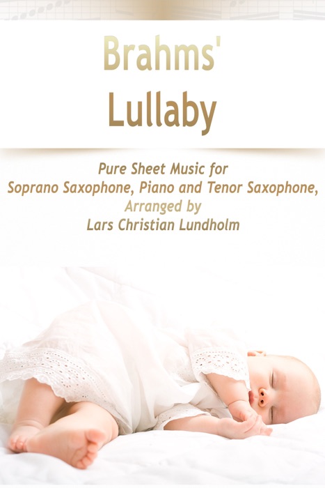 Brahms' Lullaby Pure Sheet Music for Soprano Saxophone, Piano and Tenor Saxophone, Arranged by Lars Christian Lundholm