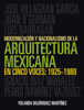 Modernización y nacionalismo de la arquitectura mexicana en cinco voces: 1925-1980 - Yolanda Guadalupe Bojórquez Martínez