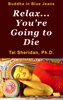 Relax, You're Going to Die - Tai Sheridan, Ph.D.