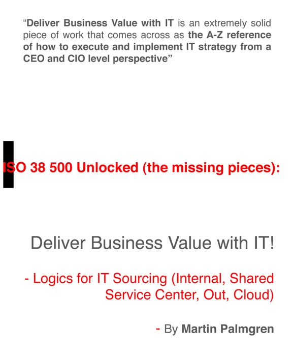 ISO 38500 Unlocked (The Missing Pieces): Deliver Business Value with IT! - Logics for IT Sourcing (Internal, Shared Service Center, Out, Cloud)