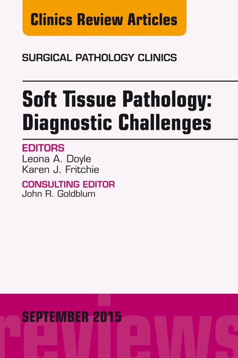 Soft Tissue Pathology: Diagnostic Challenges, An Issue of Surgical Pathology Clinics, E-Book