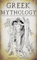Greek Mythology: A Concise Guide to Ancient Gods, Heroes, Beliefs and Myths of Greek Mythology