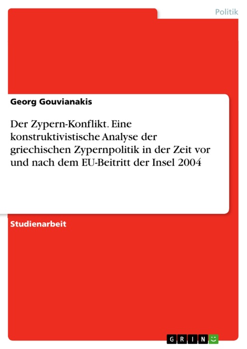 Der Zypern-Konflikt. Eine konstruktivistische Analyse der griechischen Zypernpolitik in der Zeit vor und nach dem EU-Beitritt der Insel 2004