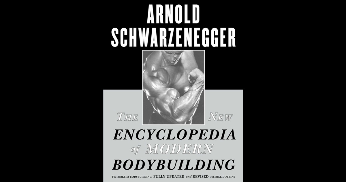 The New Encyclopedia of Modern Bodybuilding by Arnold Schwarzenegger & Bill Dobbins on iBooks