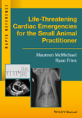 Life-Threatening Cardiac Emergencies for the Small Animal Practitioner - Ryan Fries & Maureen McMichael