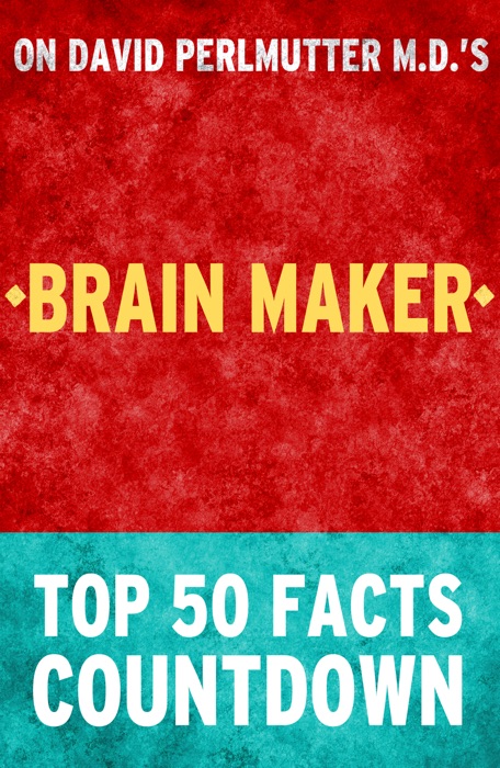 Brain Maker: by David Perlmutter: Top 50 Facts Countdown: Reach the #1 Fact