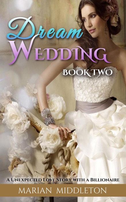 Dream Wedding: A Unexpected Love Story with a Billionaire (Book Two)