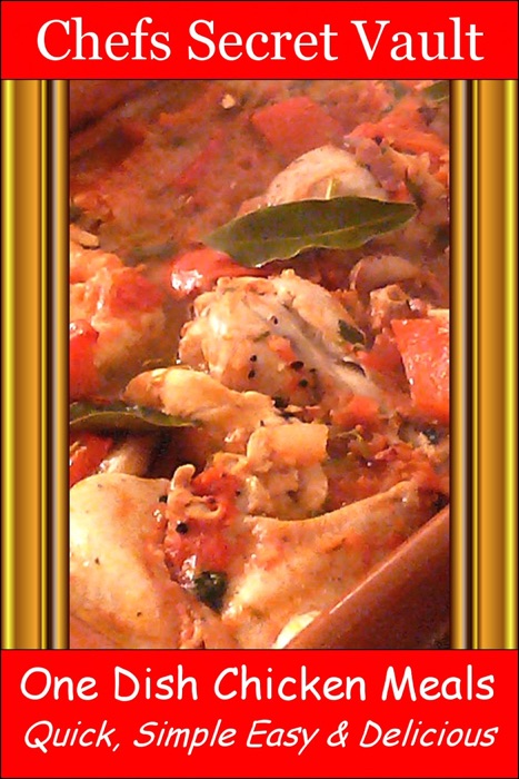 One Dish Chicken Meals: Quick, Simple Easy & Delicious