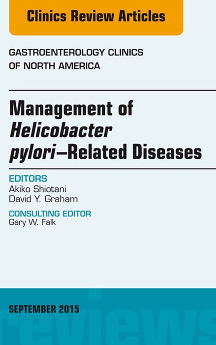 Helicobacter Pylori Therapies, An Issue of Gastroenterology Clinics of North America, E-Book