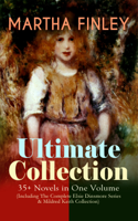 Martha Finley - MARTHA FINLEY Ultimate Collection – 35+ Novels in One Volume (Including The Complete Elsie Dinsmore Series & Mildred Keith Collection) artwork