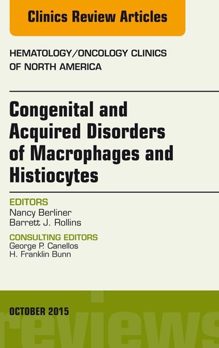 Congenital and Acquired Disorders of Macrophages and Histiocytes, An Issue of Hematology/Oncology Clinics of North America, E-Book