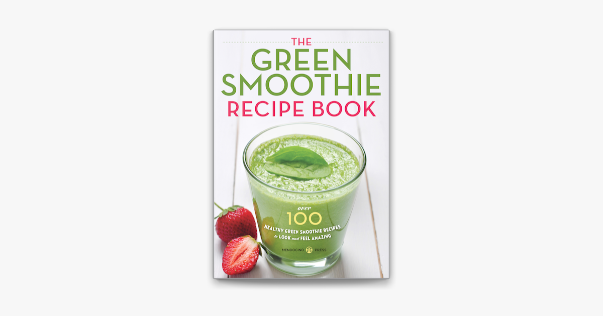 The Green Smoothie Recipe Book: Over 100 Healthy Green Smoothie Recipes to  Look and Feel Amazing on Apple Books