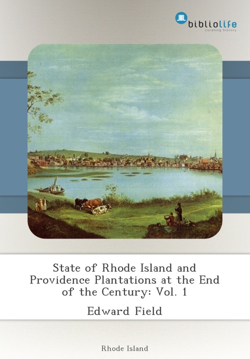 State of Rhode Island and Providence Plantations at the End of the Century: Vol. 1