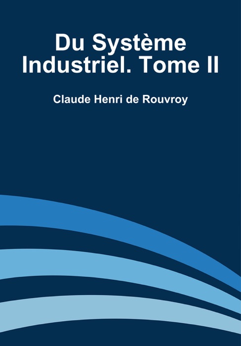 Du Système Industriel. Tome II