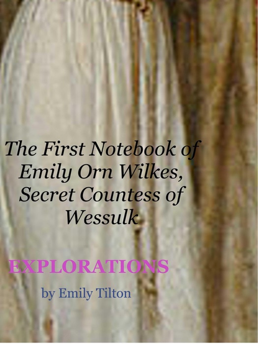 Explorations: The First Notebook of Emily Orn Wilkes, Secret Countess of Wessulk
