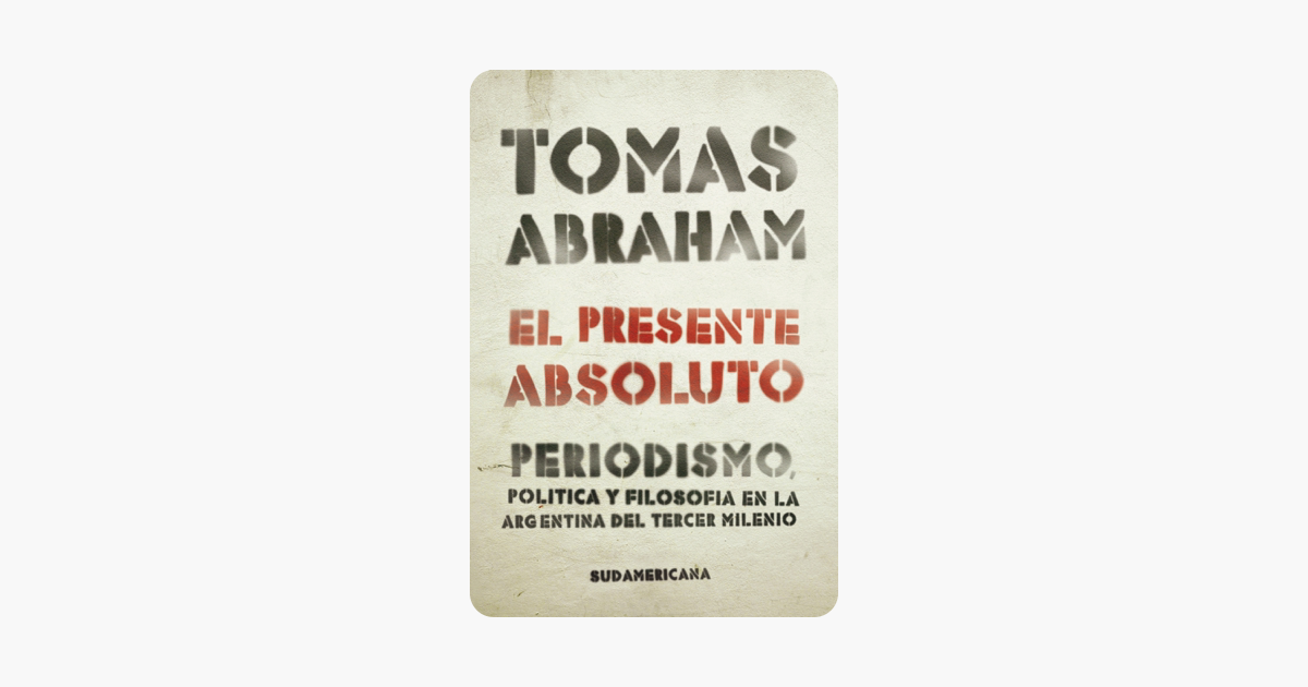 El presente absoluto: Periodismo, política y filosofía en la argentina del tercer milenio