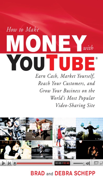 How to Make Money with YouTube: Earn Cash, Market Yourself, Reach Your Customers, and Grow Your Business on the World's Most Popular Video-Sharing Site