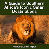 A Guide to Southern Africa's Iconic Safari Destinations - Anthony Cavill-Taylor