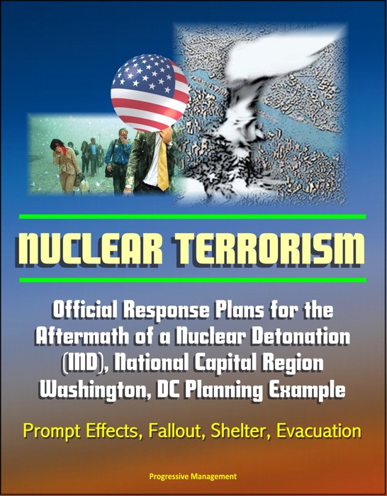 Nuclear Terrorism: Official Response Plans for the Aftermath of a Nuclear Detonation (IND), National Capital Region, Washington, DC Planning Example - Prompt Effects, Fallout, Shelter, Evacuation