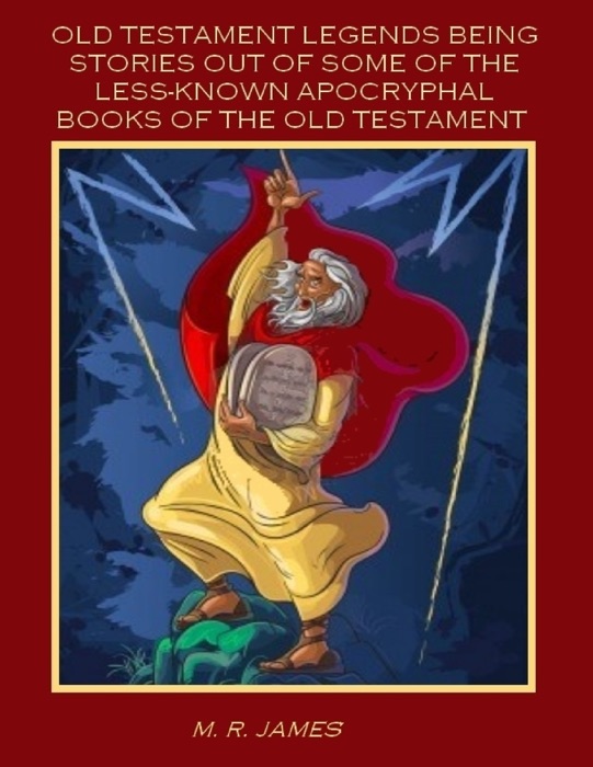 Old Testament Legends Being Stories Out of Some of the Less-Known Aprocryphal Books of the Old Testament (Illustrated)