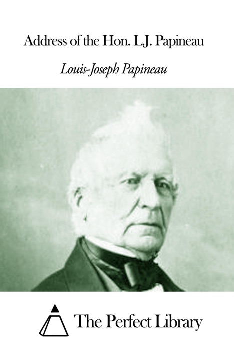 Address of the Hon. L.J. Papineau