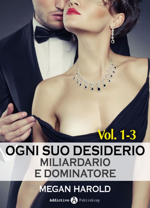 Ogni suo desiderio - Miliardario e dominatore Vol. 1-3