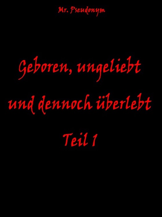 Geboren, ungeliebt und dennoch überlebt Teil 1