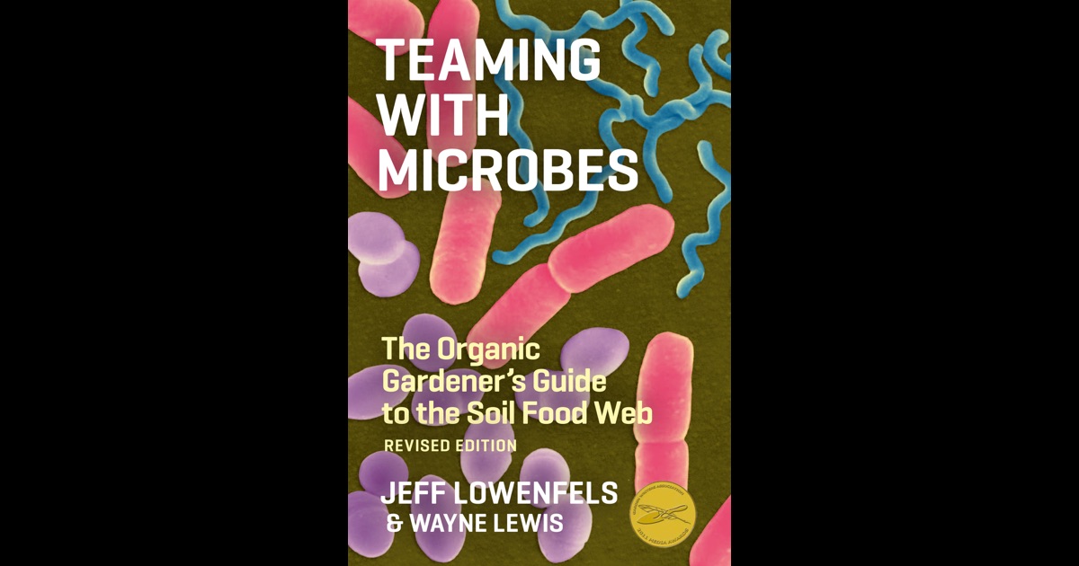 Teaming with Microbes: A Gardeners Guide to the Soil Food