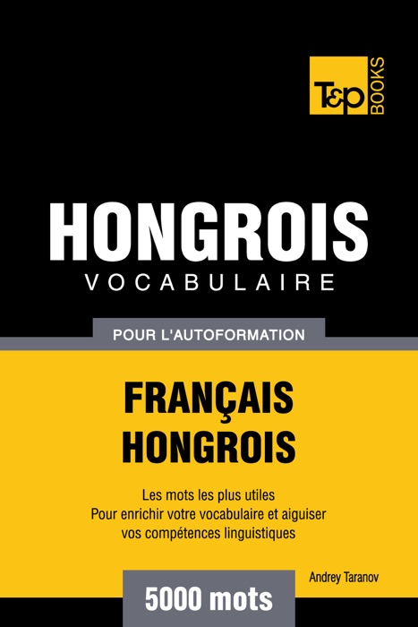 Vocabulaire Français-Hongrois pour l'autoformation: 5000 mots