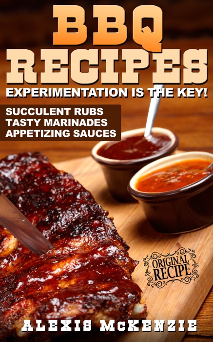 BBQ Recipes:  Experimentation is the Key!  Succulant Rubs, Tasty Marinades, and Appitizing Sauces