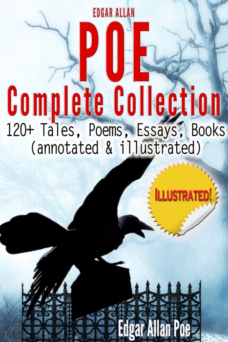 Edgar Allan Poe Complete Collection - 120+ Tales, Poems,  Essays, Books (annotated & illustrated)