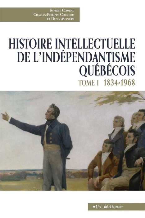 Histoire intellectuelle de l'indépendantisme québécois - Tome 1