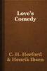 Love’s Comedy - C. H. Herford & Henrik Ibsen