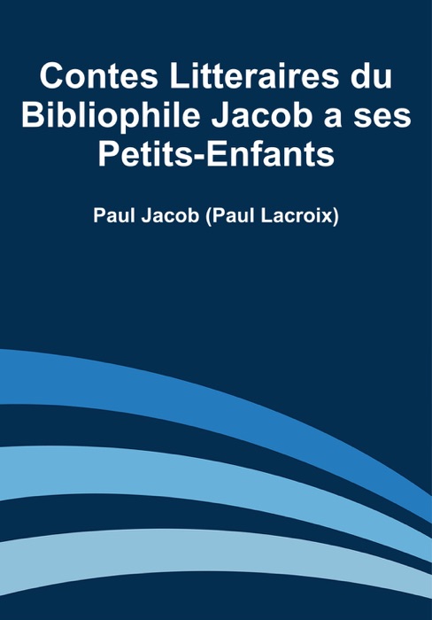 Contes Litteraires du Bibliophile Jacob a ses Petits-Enfants