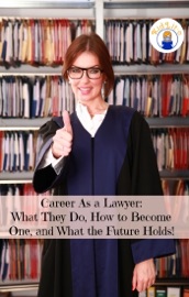 Career As a Lawyer: What They Do, How to Become One, and What the Future Holds!