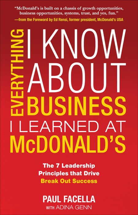 Everything I Know About Business I Learned at McDonald's: The 7 Leadership Principles that Drive Break Out Success