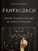 Fantacoach - metodi, strumenti e strategie per vincere al fantacalcio - Vincenzo Petruzzi