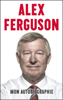 Alex Ferguson : mon autobiographie - Alex Ferguson