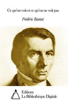 Ce qu’on voit et ce qu’on ne voit pas - Frédéric Bastiat