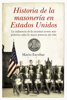 Historia de la Masonería en los Estados Unidos - Mario Escobar Golderos