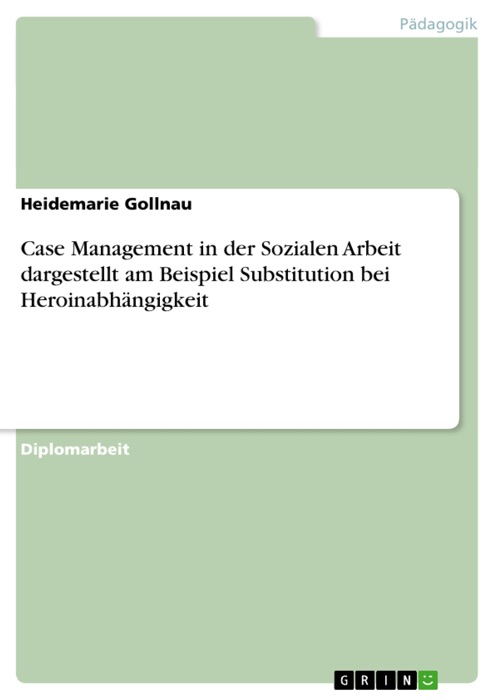 Case Management in der Sozialen Arbeit dargestellt am Beispiel Substitution bei Heroinabhängigkeit