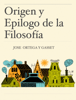 Origen y Epilogo de la Filosofía - Jose Ortega y Gasset