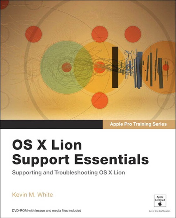 OS X Lion Support Essentials: Supporting and Troubleshooting OS X Lion: Apple Pro Training Series