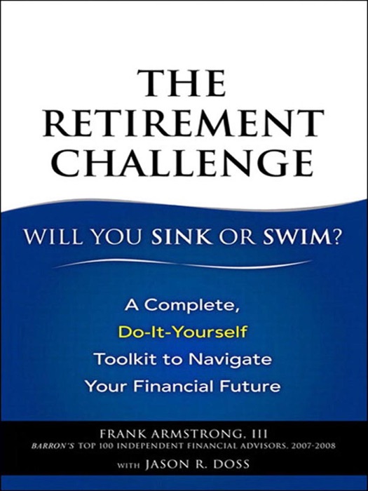 Retirement Challenge, The: Will YouSink or Swim?: A Complete, Do-It-Yourself Toolkit to Navigate YourFinancial Future