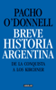 Breve historia argentina. De la Conquista a los Kirchner - Pacho O'Donnell