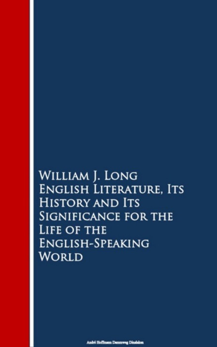 English Literature, Its History and Its Significance For Life Of the English-Speaking World