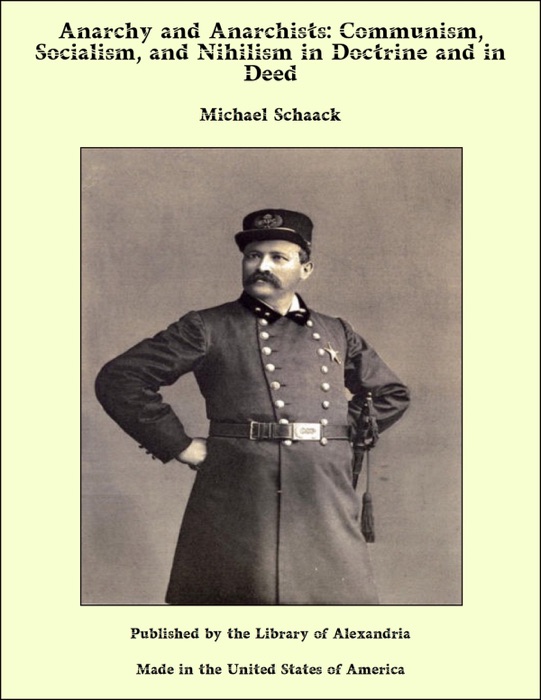 Anarchy and Anarchists: Communism, Socialism, and Nihilism in Doctrine and in Deed